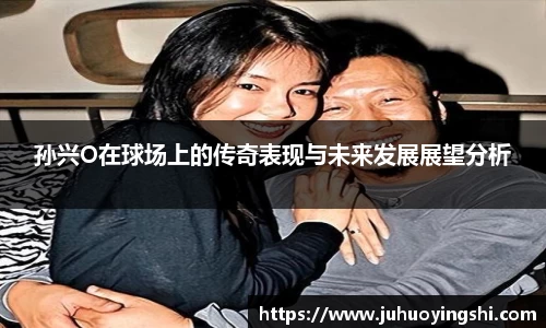 孙兴O在球场上的传奇表现与未来发展展望分析